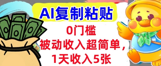 AI复制粘贴，1天收入5张，有手就能做，0门槛，被动收入挣美金-站源网