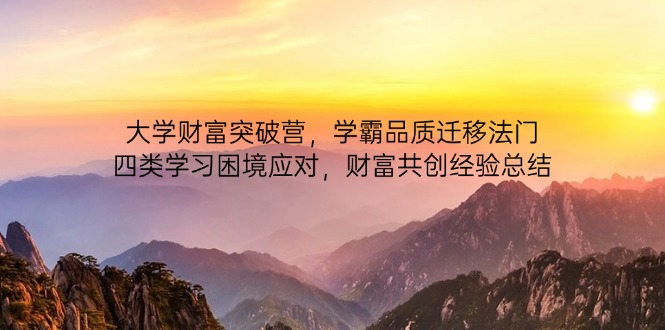 大学财富突破营，学霸品质迁移法门，四类学习困境应对，财富共创经验总结-站源网
