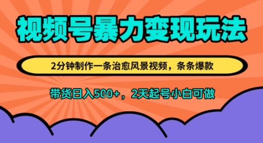 视频号暴力变现玩法，2分钟制作一条治愈风景视频，条条爆款，挂橱窗带货日入5张+，2天起号小白可做-站源网