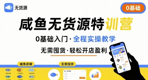 无货源特训营，0基础带你玩转咸鱼无货源-站源网