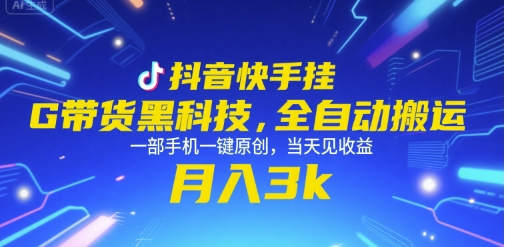 抖音快手挂G带货黑科技，全自动搬运，一部手机一键原创，当天见收益，月入3k+【揭秘】-站源网