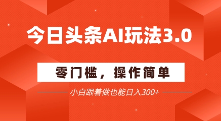 今日头条爆文玩法3.0 配合AI工具轻松矩阵 小白也能日入3张+-站源网