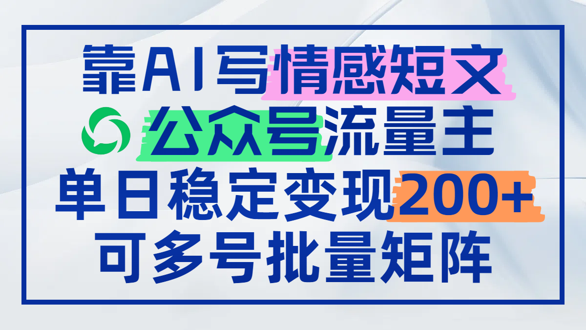 靠AI写情感短文，公众号流量主日赚200+，可多号批量矩阵-站源网
