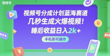视频号分成计划蓝海赛道，几秒生成火爆视频，睡后收益日入2k+，手机即可操作【揭秘】-站源网