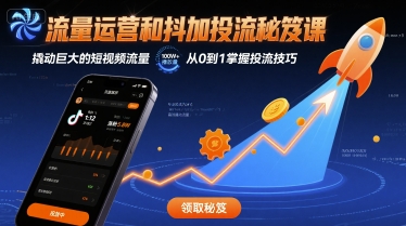 流量运营和抖加投流秘笈课，撬动巨大的短视频流量-站源网