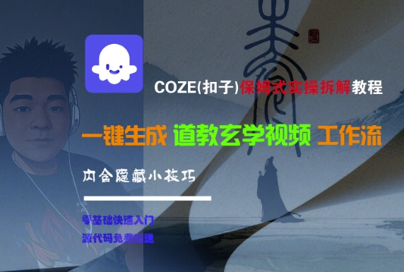 COZE(扣子)保姆式实操拆解教程，一键生成道教玄学视频工作流，内含隐藏小技巧-站源网