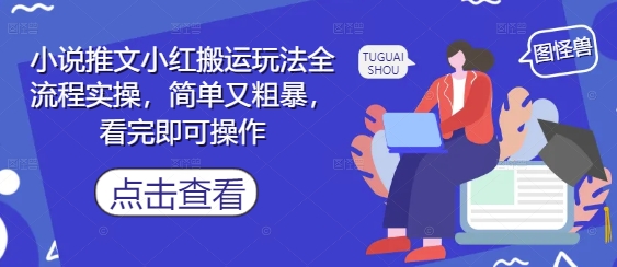 小说推文小红搬运玩法全流程实操，简单又粗暴，看完即可操作-站源网