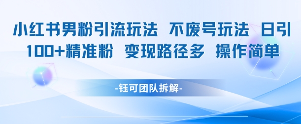 小红书男粉引流玩法不废号玩法日引100男粉变现路径多操作简单-站源网