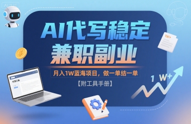 AI代写稳定兼职副业，月入1W蓝海项目，做一单结一单【附工具手册】-站源网