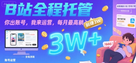 【B站全程托管 】你出账号，我来运营，每月最高躺入3W【揭秘】-站源网