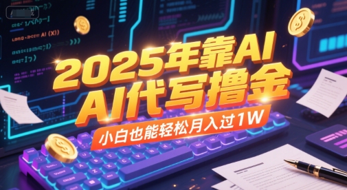 2025年靠AI代写撸金，小白也能轻松月入过1W-站源网