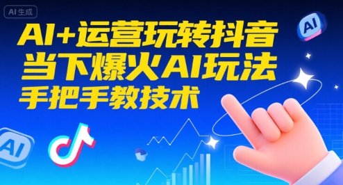 AI+运营玩转抖音，当下爆火AI玩法，手把手教技术-站源网