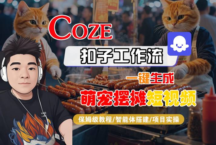COZE扣子工作流一键生成萌宠摆摊短视频，保姆级教程-智能体搭建-项目实操-站源网