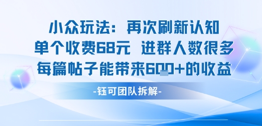 小众玩法再次刷新认知单个收费68米进群人数很多每篇帖子能带来6张的收益-站源网