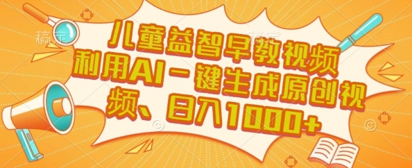 儿童益智早教视频，这个赛道挣翻了，利用AI一键生成原创视频，日入1k+【揭秘】-站源网