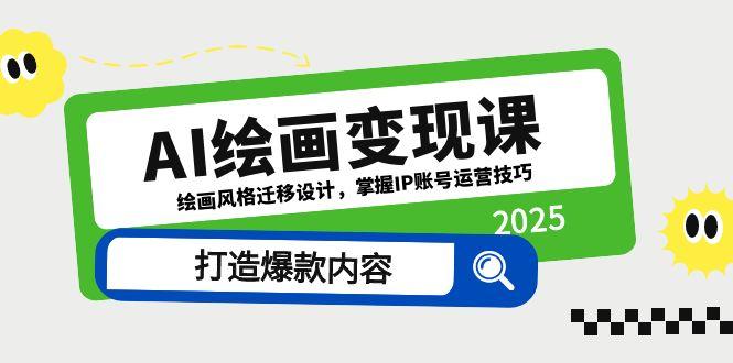 AI绘画变现课，绘画风格迁移设计，掌握IP账号运营技巧，打造爆款内容-站源网