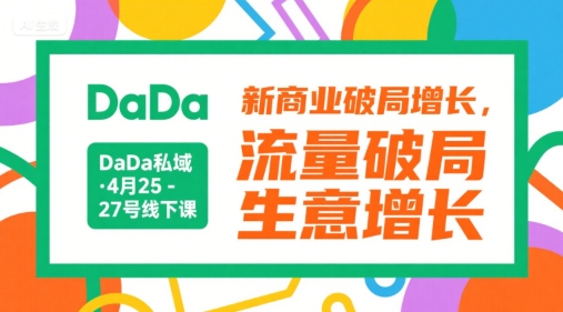 DaDa私域·4月25-27号线下课，新商业破局增长，流量破局，生意增长-站源网