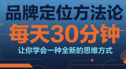 品牌定位方法论，每天30钟分让你学会一种全新的思维方式-站源网