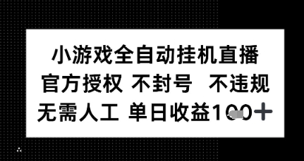 小游戏全自动挂G直播，官方授权 不违规不封号，无需人工单日收益1张+-站源网