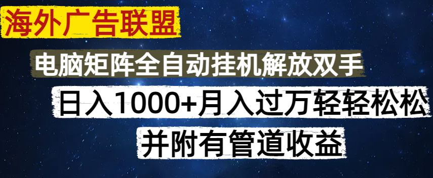 海外广告联盟每天几分钟日入1000+无脑操作，可矩阵并附有管道收益-站源网