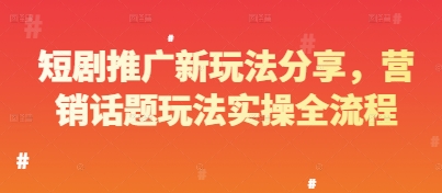 短剧推广新玩法分享，营销话题玩法实操全流程-站源网