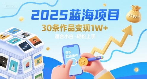 2025蓝海项目30条作品 变现1w+ 有手就能操作适合小白做-站源网
