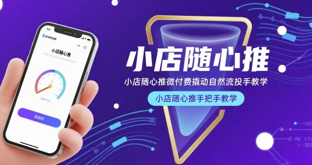 小店随心推微付费撬动自然流投手教学，小店随心推手把手教学-站源网
