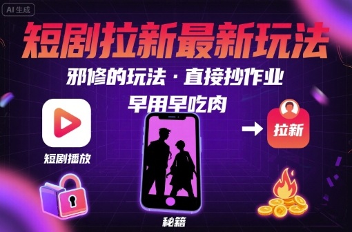 解锁短剧拉新最新玩法，邪修的玩法，直接抄作业，早用早吃肉-站源网
