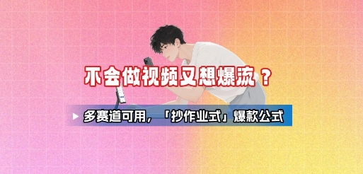 不会做视频又想爆流？多赛道可用，「抄作业式」爆款公式-站源网