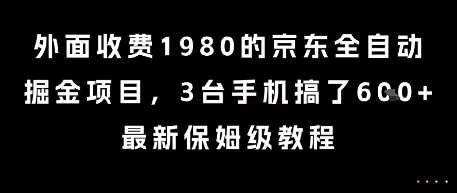 外面收费1980的京东全自动掘金项目，3台手机搞了6张，最新保姆级教程【揭秘】-站源网