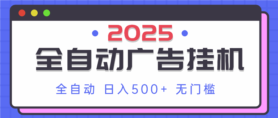 2025最新全自动广告挂机 单机500+实操分享 小白可无脑操作-站源网
