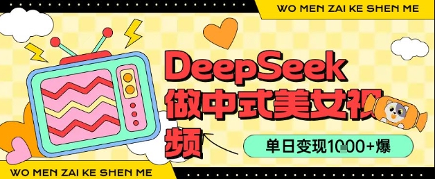 用DeepSeek制作中式美女视频，单日变现1k+，高质量作品引爆流量-站源网