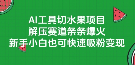 AI工具切水果项目，解压赛道条条爆火，新手小白也可快速吸粉变现-站源网