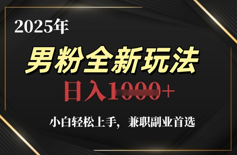 2025年男粉全新玩法，小白轻松上手，兼职副业首选，轻轻松松日入1k+-站源网