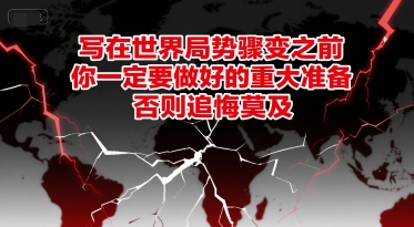 付费文章：写在世界局势骤变之前，你一定要做好的重大准备，否则追悔莫及-站源网