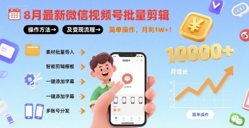 8月最新微信视频号批量剪辑操作方法及变现流程，简单操作，月入1w+-站源网