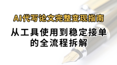 0投入月过1W+AI代写论文完整变现指南：从工具使用到稳定接单的全流程拆解-站源网