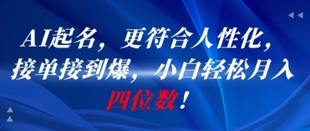 AI一键起名，更符合人性化，接单接到爆，小白轻松月入四位数!-站源网