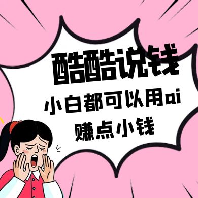 酷酷说钱付费文250409：零投入小白都可以用ai赚点小钱！-站源网