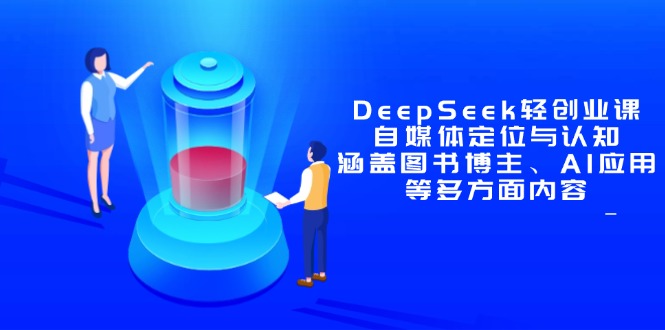 DeepSeek轻创业课：自媒体定位与认知，涵盖图书博主、AI应用等多方面内容-站源网