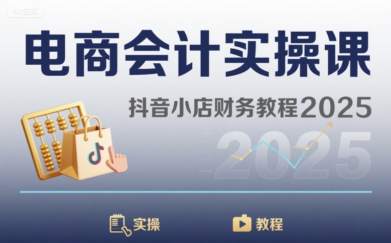电商会计实操课-抖音小店财务教程2025-站源网