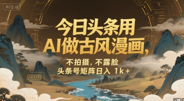 今日头条用AI做古风漫画，不拍摄，不露脸，头条号矩阵日入1k+-站源网