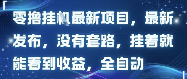 零撸最新项目，最新发布，没有套路，挂着就能看到收益，全自动-站源网