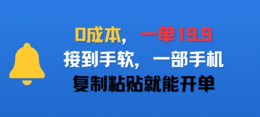 0成本，一单19.9，接到手软，一部手机，复制粘贴就能开单-站源网
