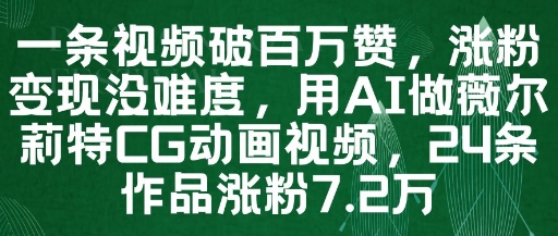 一条视频破百万赞，涨粉变现没难度，用AI做薇尔莉特CG动画视频，24条作品涨粉7.2W-站源网