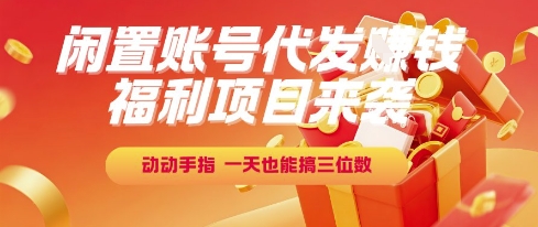 福利项目来袭，闲置账号代发挣钱，动动手指，一天也能搞三位数【揭秘】-站源网