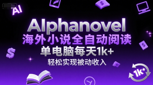AIphanovel海外小说全自动阅读，单电脑每天1k+，轻松实现被动收入【揭秘】-站源网