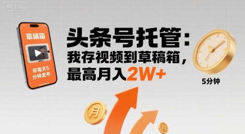 【头条号托管 】我存视频到草稿箱，你每天5分钟发布，最高月入2W+【揭秘】-站源网