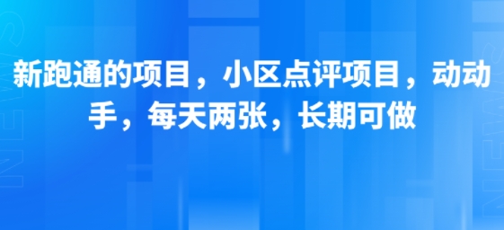 新跑通的项目，小区点评项目，动动手，每天两张，长期可做-站源网