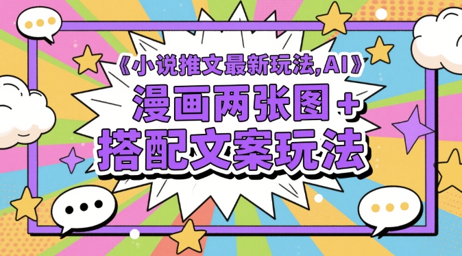 小说推文最新玩法，AI漫画两张图+搭配文案玩法-站源网